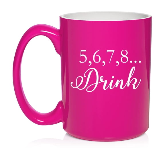 5,6,7,8 Drink Funny Dance Dancer Teacher Mom Ceramic Coffee Mug Tea Cup Gift for Her, Sister, Wife, Best Friend, Coworker, Boss, Girlfriend, Birthday, Cute, Wedding, Anniversary (15 oz Hot Pink)
