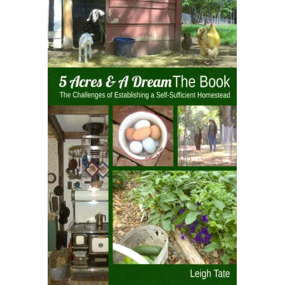 5 Acres & A Dream the Book : The Challenges of Establishing a Self-Sufficient Homestead