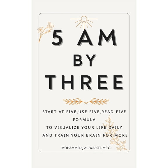 5 Am by Three: Start at Five, Use Five, Read Five Formula To Visualize Your Life Daily and Train Your Brain for More Gif, (Paperback)
