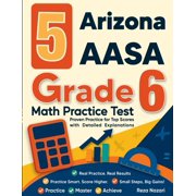 5 Arizona AASA Grade 6 Math Practice Tests Proven Practice for Top Scores with Detailed Explanations, Paperback