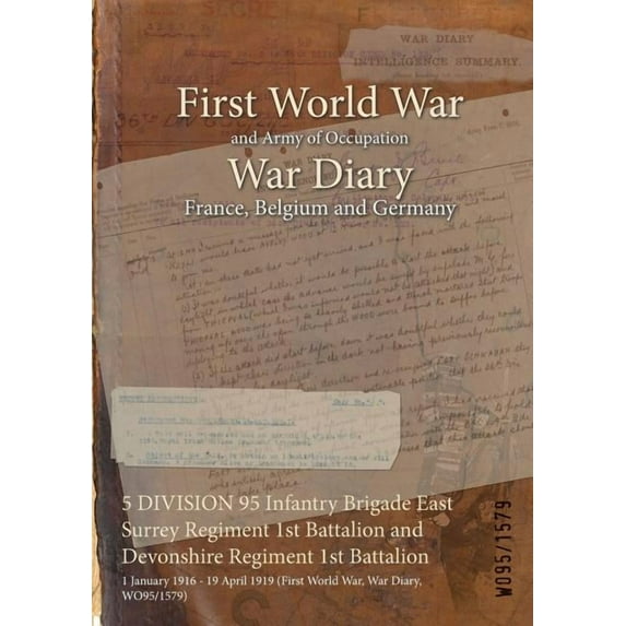 5 DIVISION 95 Infantry Brigade East Surrey Regiment 1st Battalion and Devonshire Regiment 1st Battalion: 1 January 1916 - 19 April 1919 (First World War, War Diary, WO95/1579) (Paperback)