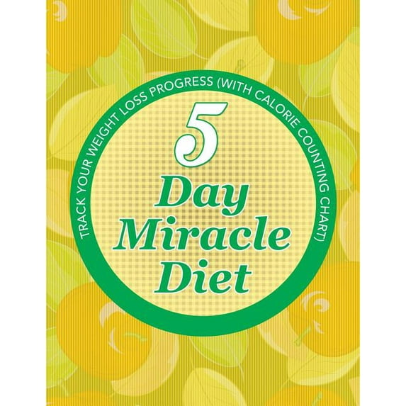 5 Day Miracle Diet: Track Your Weight Loss Progress (with Calorie Counting Chart) (Paperback)