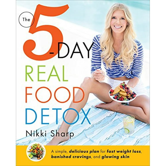 Pre-Owned The 5-Day Real Food Detox: A Simple, Delicious Plan for Fast Weight Loss, Banished Cravings, and (Paperback) by Nikki Sharp