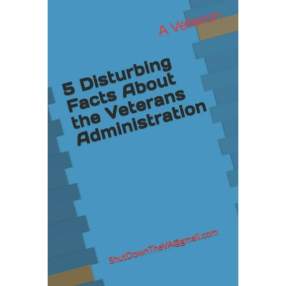 5 Disturbing Facts About the Veterans Administration: ShutDownTheVA@gmail.com