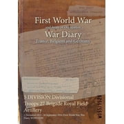 War Diaries - Facsimile Reprints of Offi 5 DIVISION Divisional Troops 27 Brigade Royal Field Artillery 1 December 1915 - 26 September 1916 First World War, War, Paperback