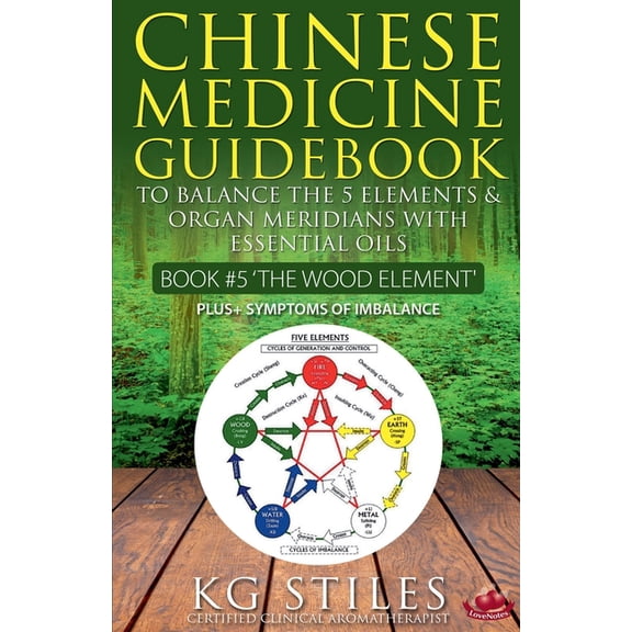 5 Element Chinese Medicine Guidebook Essential Oils to Balance the Wood Element & Organ Meridians, (Paperback)