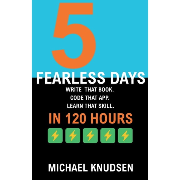 5 Fearless Days: Write that book. Code that app. Learn that skill. In 120 Days, (Paperback)