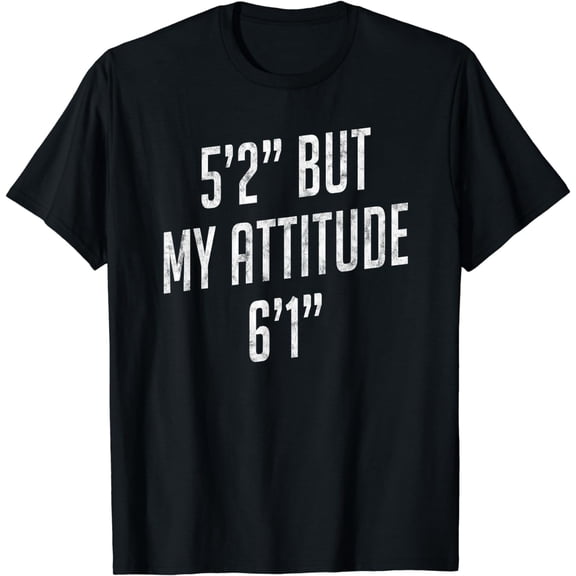 5 Foot 2 But My attitude 6 foot 1 Funny Idea Short Girl Gift T-Shirt