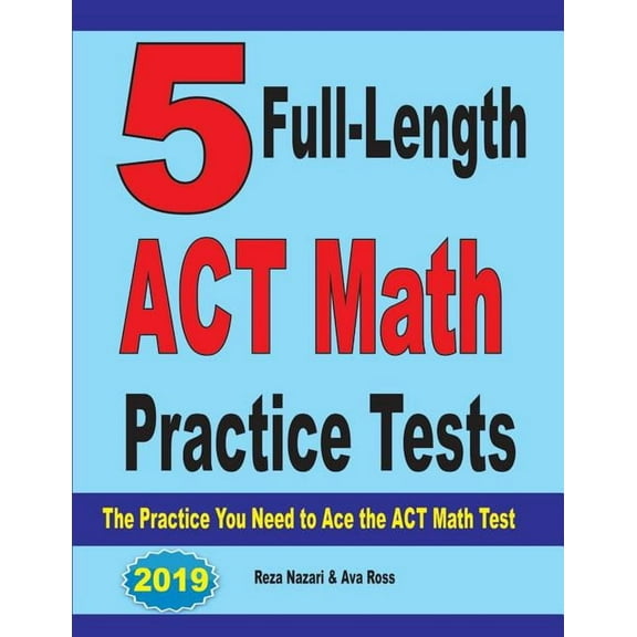 5 Full-Length ACT Math Practice Tests: The Practice You Need to Ace the ACT Math Test, (Paperback)