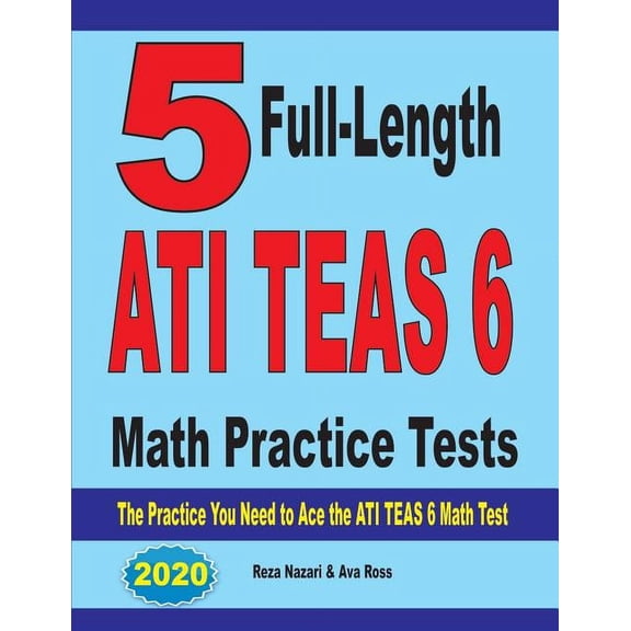 5 Full-Length ATI TEAS 6 Math Practice Tests: The Practice You Need to Ace the ATI TEAS 6 Math Test, (Paperback)