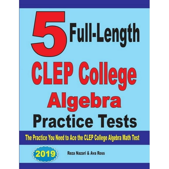 5 Full-Length CLEP College Algebra Practice Tests: The Practice You Need to Ace the CLEP College Algebra Test, (Paperback)