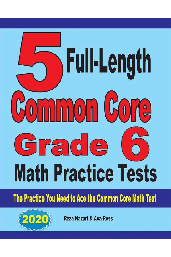 5 Full-Length Common Core Grade 6 Math Practice Tests: The Practice You Need to Ace the Common Core Math Test, (Paperback)