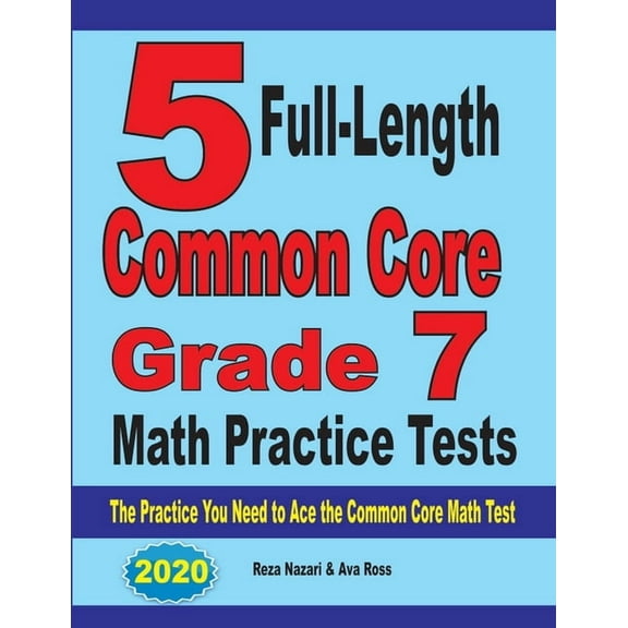 5 Full-Length Common Core Grade 7 Math Practice Tests: The Practice You Need to Ace the Common Core Math Test, (Paperback)