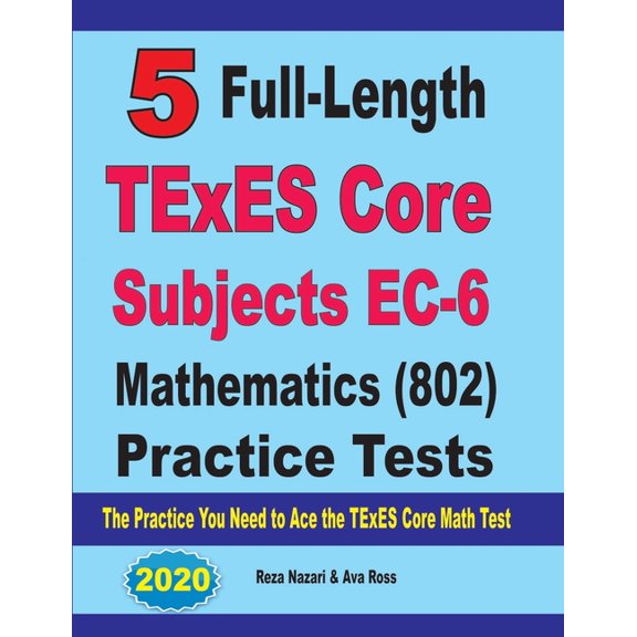 5 Full-Length TExES Core Subjects EC-6 Mathematics (802) Practice Tests: The Practice You Need to Ace the TExES Core Mat, (Paperback)