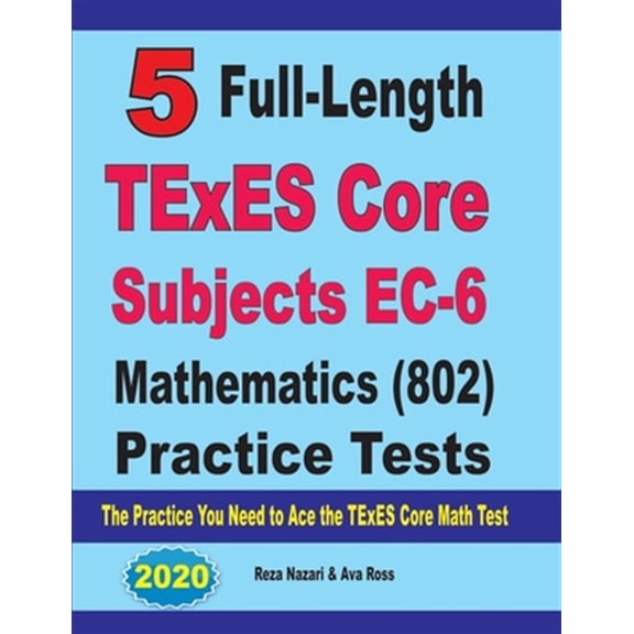 Pre-Owned 5 Full-Length TExES Core Subjects EC-6 Mathematics (802) Practice Tests: The Practice You Need to Ace the TExES Core Mathematics Test