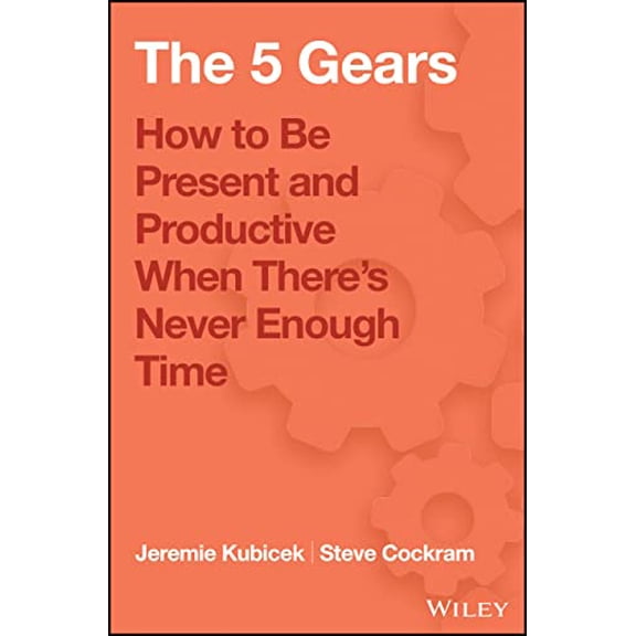 Pre-Owned The 5 Gears: How to Be Present and Productive When There is Never Enough Time, 9781119111153, 1119111153, Hardcover, 1 edition