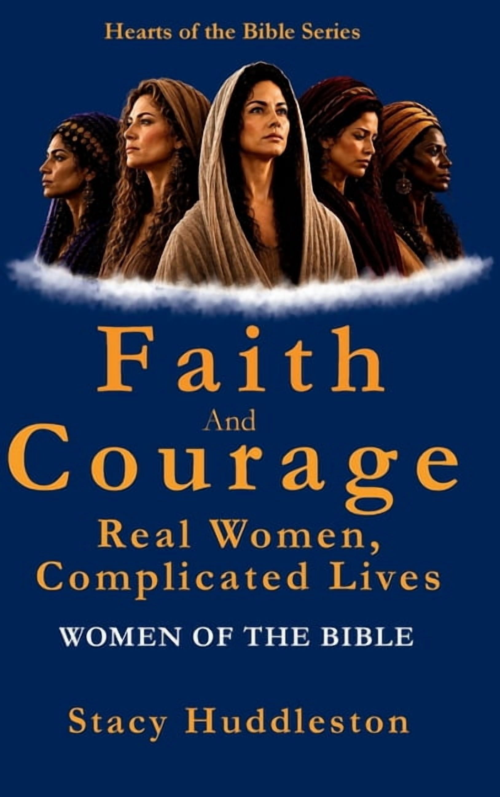 5 Hearts of the Bible Faith and Courage: Real Women, Complicated Lives - Women of the Bible, (Hardcover)