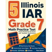 5 Illinois IAR Grade 7 Math Practice Tests Proven Practice for Top Scores with Detailed Explanations, Paperback