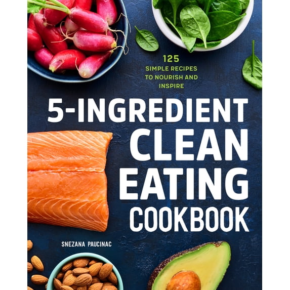 5-Ingredient Clean Eating Cookbook: 125 Simple Recipes to Nourish and Inspire, (Paperback)
