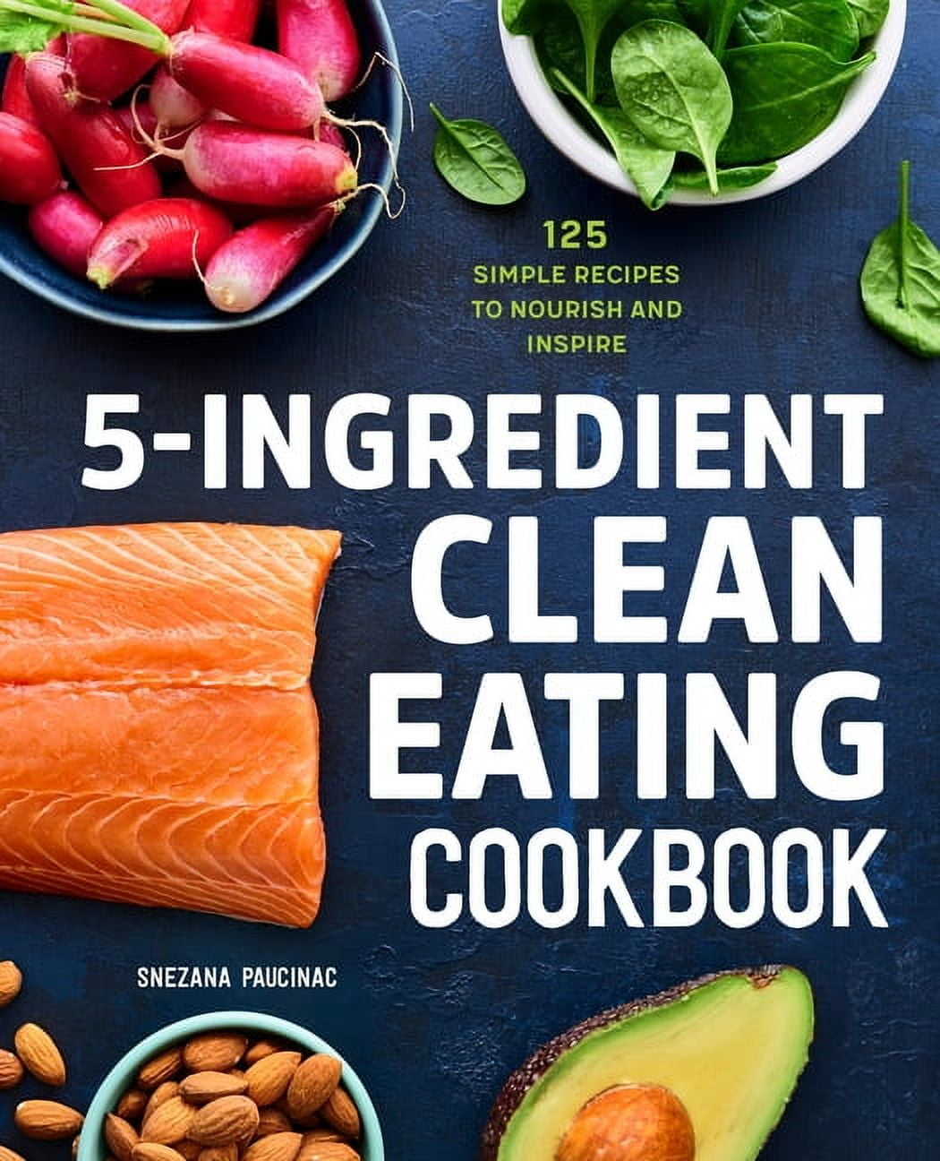 5-Ingredient Clean Eating Cookbook: 125 Simple Recipes to Nourish and Inspire, (Paperback)