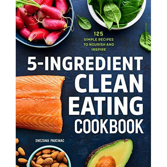 Pre-Owned 5-Ingredient Clean Eating Cookbook: 125 Simple Recipes to Nourish and Inspire (Paperback) 1647397413 9781647397418