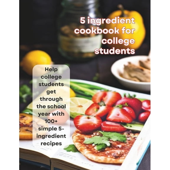 5-Ingredient Cookbook For College Students: Help college students get through the school year with 100+ simple 5-ingredi, (Paperback)