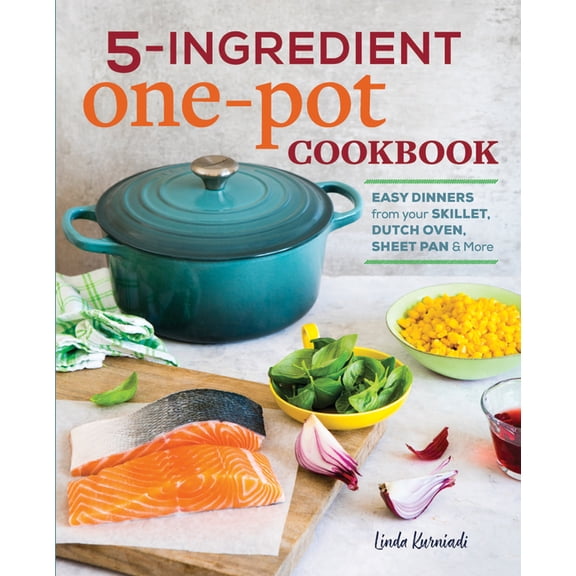 5-Ingredient One Pot Cookbook: Easy Dinners from Your Skillet, Dutch Oven, Sheet Pan & More, (Paperback)