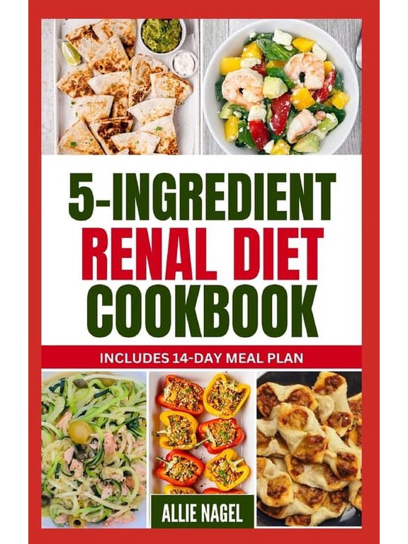 5 Ingredient Renal Diet Cookbook: Quick, Easy Low Sodium, Low Potassium Recipes and Meal Plan to Manage CKD Stage 3, 4 & Prevent Kidney Failure for Beginners (Paperback)