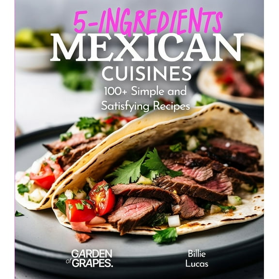 5 Ingredients Collection 5 Ingredients Mexican Cuisines: 100+ Simple and Satisfying Recipes, Pictures Included, (Paperback)