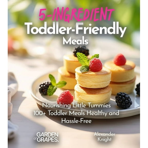 5-Ingredients Cookbook 5-Ingredient Toddler-Friendly Meals: Nourishing Little Tummies - 100+ Toddler Meals Healthy and Hassle-Free with Picture, (Paperback)