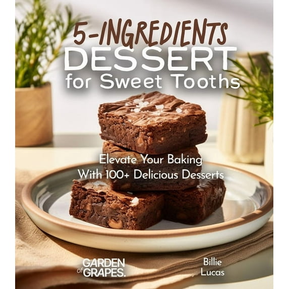 5-Ingredients Dessert for Sweet Tooths: Elevate Your Baking Game - 5 Ingredients, 100+ Delicious Desserts, (Paperback)