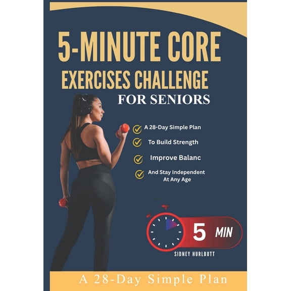 5-Minute Core Exercises Challenge For Seniors: A 28-Day Simple Plan To Build Strength, Improve Balanc And Stay Independe, (Paperback)