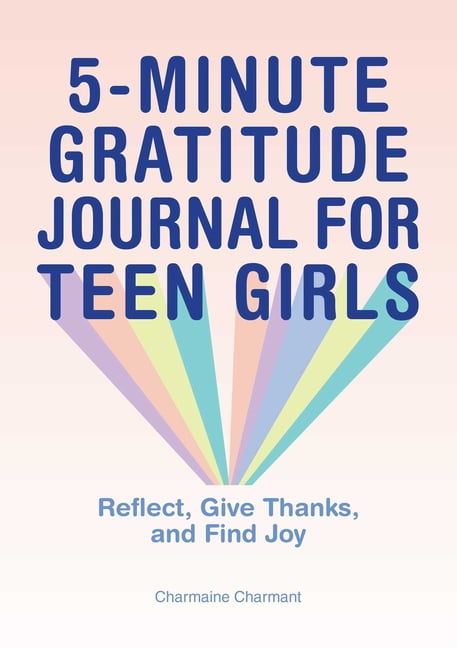 5-Minute Gratitude Journal for Teen Girls: Reflect, Give Thanks, and Find Joy [Book]