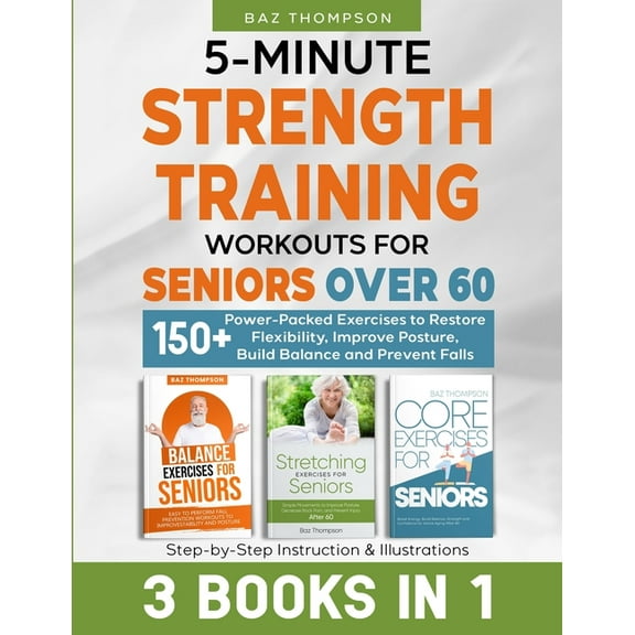 5-Minute Strength Training Workouts for Seniors Over 60: 3 Books In 1: 150+ Power-Packed Exercises to Restore Flexibilit, (Paperback)