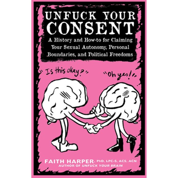 Pre-Owned Unfuck Your Consent: A History and How-To for Claiming Your Sexual Autonomy, Personal Boundaries, and Political Freedoms (5-minute Therapy), 9781621065012, 1621065014, Paperback,