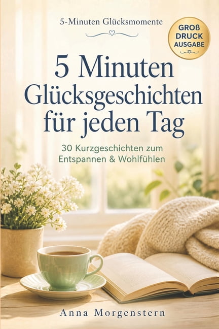 5-Minuten GlÃ¼cksmomente 5 Minuten GlÃ¼cksgeschichten fÃ¼r jeden Tag: 30 Kurzgeschichten fÃ¼r Senioren in GroÃdruck - beruhigend, alltagstauglich & , (Paperback)