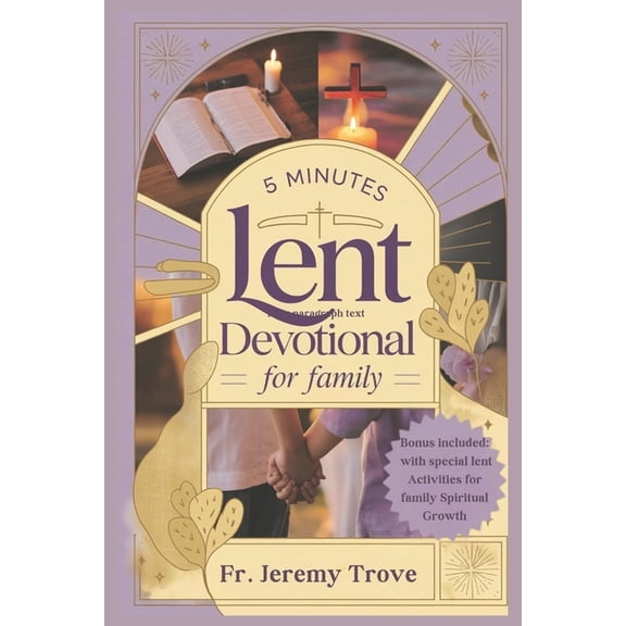 5 Minutes Lent Devotional For Family 2025: 40 Days Lenten Devotional To Strengthen Faith and Build Family Bonds, with Da, (Paperback)