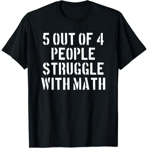 5 Out Of 4 People Struggle with Math Funny Math Teacher T-Shirt