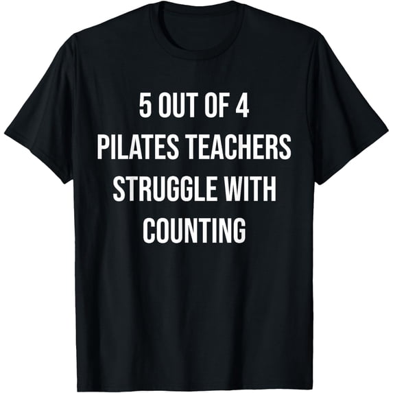 5 Out Of 4 Pilates Teachers Struggle With Counting T-Shirt