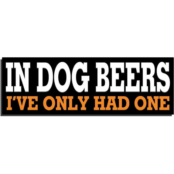 5 Pack - StickerDad® In Dog Beers I've Only Had One Funny Full Color Printed Bumper Sticker - Size: 4" x 1" - for Windows, Walls, Bumpers, Laptop, Lockers, etc.
