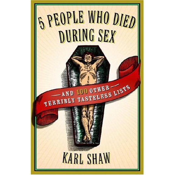 Pre-Owned 5 People Who Died During Sex: and 100 Other Terribly Tasteless Lists (Paperback) 0767920597 9780767920599