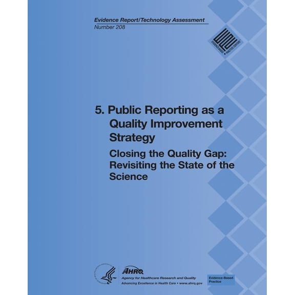 5. Public Reporting as a Quality Improvement Strategy: Closing the Quality Gap: Revisiting the State of the Science (Evidence Report/Technology Assess