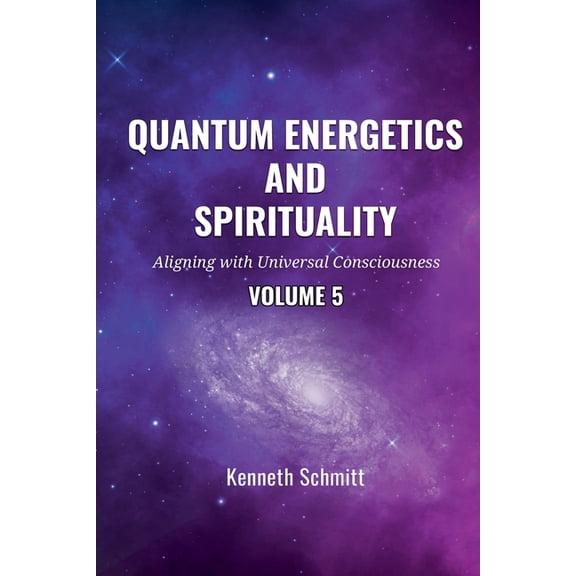 5 Quantum Energetics and Spirituality Volume 5: Aligning with Universal Consciousness, Book 5, (Paperback)