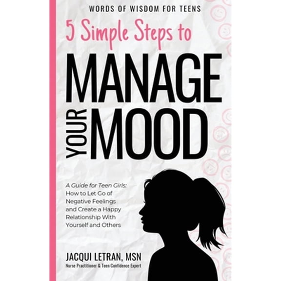 Pre-Owned 5 Simple Steps to Manage Your Mood: A Guide for Teen Girls: How to Let Go of Negative Feelings and Create a Happy Relationship with Yourself and Other (Paperback) 1952719062 9781952719066