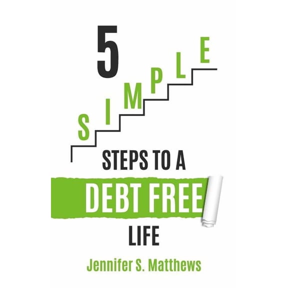 5 SIMPLE Steps To A Debt Free Life (Paperback) by Jennifer S Matthews