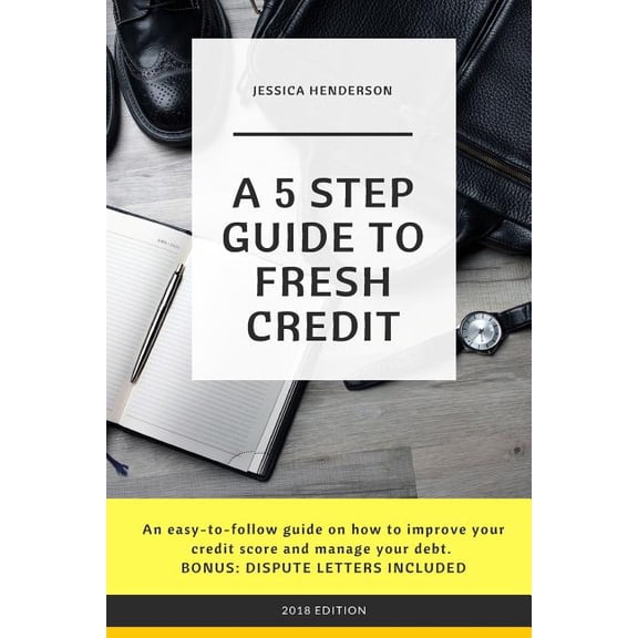 A 5 Step Guide to Fresh Credit: An easy-to-follow guide on how to improve your credit score and manage your debt. BONUS:, (Paperback)
