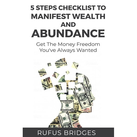 5 Steps Checklist To Manifest Wealth And Abundance: Get The Money Freedom You've Always Wanted