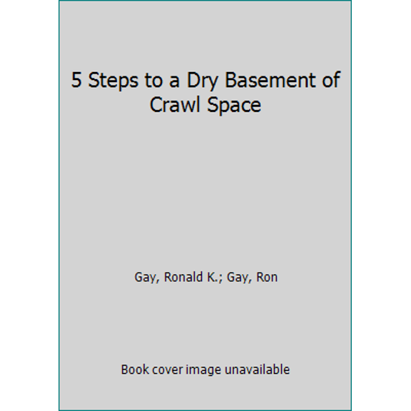 Pre-Owned 5 Steps to a Dry Basement or Crawl Space: A Guide For Homeowners & Professionals (Paperback) 0976365200 9780976365204