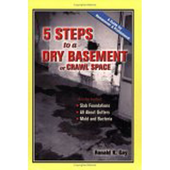 Pre-Owned 5 Steps to a Dry Basement or Crawl Space: A Guide For Homeowners & Professionals (Paperback) 0976365200 9780976365204