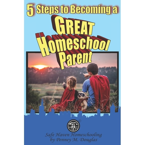 5 Steps to Becoming a Great Homeschool Parent: A Hero's Guide to Homeschooling, (Paperback)